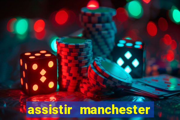 assistir manchester united ao vivo multicanais